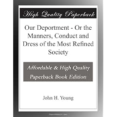 Our Deportment - Or the Manners, Conduct and Dress of the Most Refined Society