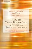 How to Value, Buy, or Sell a Financial Advisory Practice: A Manual on Mergers, Acquisitions, and Transition Planning