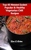 Top 45 Newest Easiest Popular & Healthy Vegetarian Chili Recipes
