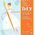 The DIY Bride (40 Fun Projects for Your Ultimate One-of-a-kind Wedding) (Paperback)