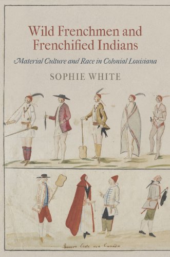 Wild Frenchmen and Frenchified Indians: Material Culture and Race in Colonial Louisiana (Early American Studies)