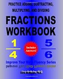 Practice Adding, Subtracting, Multiplying, and Dividing Fractions Workbook: Improve Your Math Fluency Series (Volume 9)