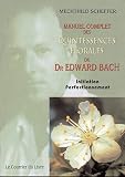 Manuel complet des quintessences florales du Dr Edward Bach : Initiation, perfectionnement