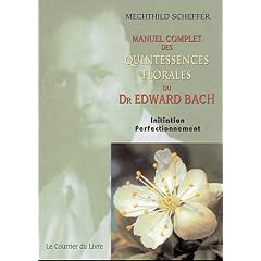 Manuel complet des quintessences florales du Dr Edward Bach : Initiation, perfectionnement