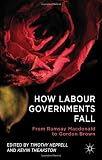 How labour governments fall : from Ramsay Macdonald to Gordon Brown