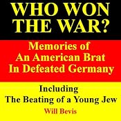 Who Won the War? Memories of an American Army Brat in Defeated Germany, Including 'The Beating of a Young Jew' | [Will Bevis]