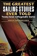 Greatest Sailing Stories Ever Told: Twenty Seven Unforgettable Stories