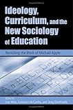 Ideology, Curriculum, and the New Sociology of Education: Revisiting the Work of Michael Apple