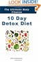 10 Day Detox Diet: Lose Weight, Gain Renewed Physical Vigour, Mental Alertness, Emotional Strength and An Improved Zest For Life With The 10 Day Detox Diet!