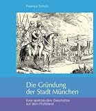 Die Gründung der Stadt München: Eine spektakuläre Geschichte auf dem Prüfstand