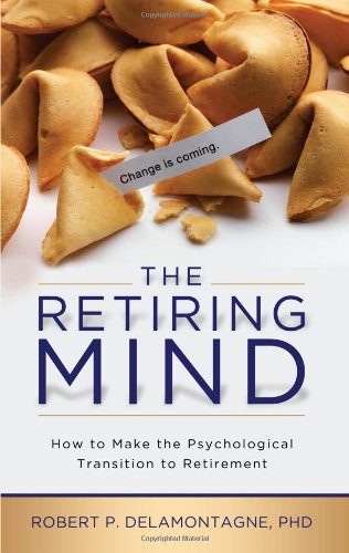 The Retiring Mind: How to Make the Psychological Transition to Retirement