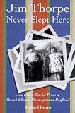 Jim Thorpe Never Slept Here: And Other Stories From a Mauch Chunk , Pennsylvania Boyhood (Pennsylvania Heritage Books)