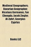 Medieval Geographers: Bavarian Geographer, Nicolaus Germanus, Fan Chengda, Jacob Ziegler, Al-Zuhri, Georgios Cyprius