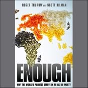 Enough: Why the World's Poorest Starve in An Age of Plenty | [Roger Thurow, Scott Kilman]