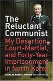 The Reluctant Communist: My Desertion, Court-Martial, and Forty-Year Imprisonment in North Korea