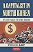 A Capitalist in North Korea: My Seven Years in the Hermit Kingdom