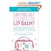 Can You Get Hooked on Lip Balm?: Top Cosmetic Scientists Answer Your Questions about the Lotions, Potions and Other Beauty Products You Use Every Day