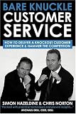 Bare Knuckle Customer Service: How to Deliver a Knockout Customer Experience and Hammer the Competition