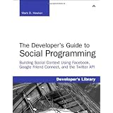 Developer's Guide to Social Programming: Building Social Context Using Facebook, Google Friend Connect, and the Twitter API, The (Developer's Library)