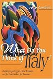 What Do You Think of Italy?: <font size =1>Guide For Getting to Know Italians, Not For Tourists But For Humans.</font>