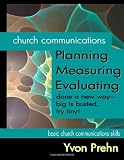 Church Communications Planning, Measuring, Evaluating: done a new way--big is busted, try tiny!