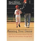 raising your game over 100 accomplished athletes help you guide your girls and boys through sports