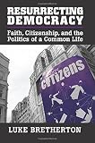 Resurrecting democracy : faith, citizenship, and the politics of a common life