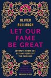 Let our fame be great : journeys among the defiant people of the Caucasus