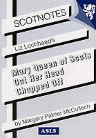 Scottish Book Source Liz Lochhead's Mary Queen of Scots Got Her Head Chopped Off (Scotnotes)