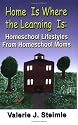 Home Is Where the Learning Is: Homeschool Lifestyles from Homeschool Moms