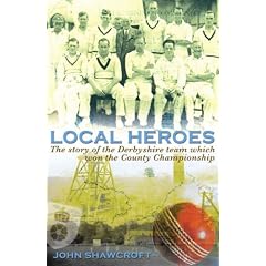 Local Heroes: The Story of the Derbyshire Team Which Won the County Championship