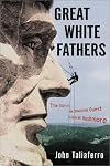 Great White Fathers: The True Story of Gutzon Borglum and His Obsessive Quest to Create the Mt. Rushmore National Monument