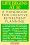 Life Begins at Fifty: A Handbook for Creative Retirement Planning