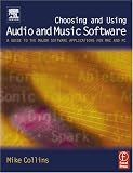 Choosing and Using Audio and Music Software: A guide to the major software applications for Mac and PC