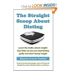The Straight Scoop About Dieting: Learn the truths about weight-loss diets so you can stop feeling guilty and start losing weight
