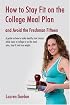 How to Stay Fit on the College Meal Plan and Avoid the Freshman Fifteen
