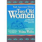 Two Old Women: An Alaska Legend of Betrayal, Courage and Survival ~ Velma Wallis