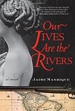 Our Lives Are the Rivers: A Novel