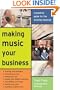 Making Music Your Business: A Practical Guide to Making $ Doing What You Love