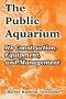 The Public Aquarium: Its Construction, Equipment, and Management