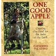 One Good Apple: Growing Our Food for the Sake of the Earth by Catherine Paladino