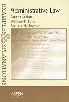 Administrative Law: Examples and Explanations (The Examples & Explanations Series)