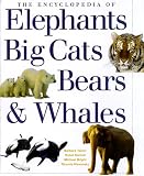 The Encyclopedia of Elephants, Big Cats, Bears & Whales