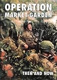 Operation Market-garden Then and Now (Then& Now)