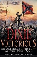 Dixie Victorious: An Alternate History of the Civil War