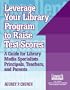 Leverage Your Library Program to Raise Test Scores: A Guide for Library Media Specialists, Principals, Teachers, and Parents