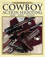 The Gun Digest Book of Cowboy Action Shooting: Guns · Gear · Tactics