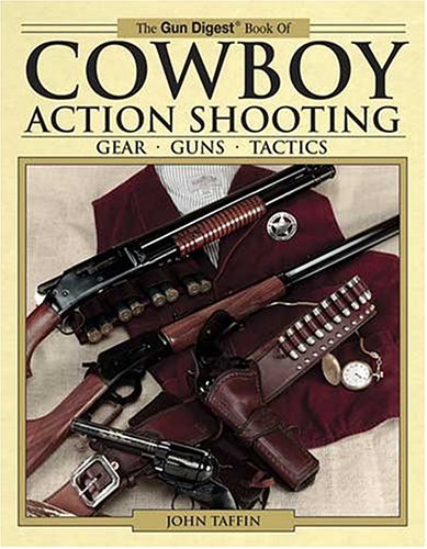 The Gun Digest Book of Cowboy Action Shooting: Guns · Gear · Tactics