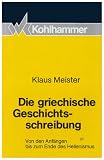 Die griechische Geschichtsschreibung - Von den Anf&auml;ngen bis zum Ende des Hellenismus - Klaus Meister