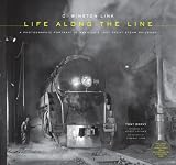 O. Winston Link: Life Along the Line: A Photographic Portrait of America's Last Great Steam Railroad